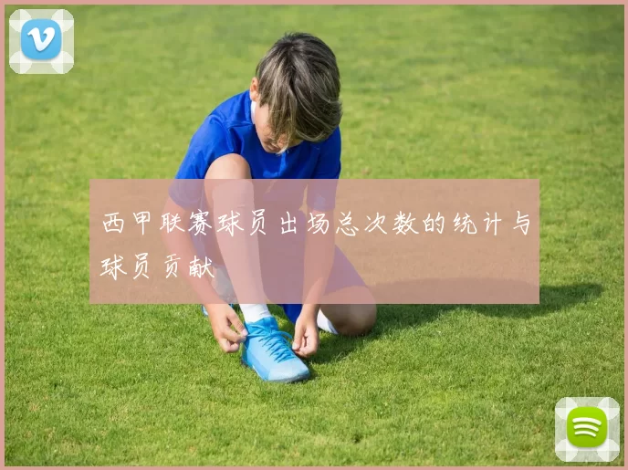 西甲联赛球员出场总次数的统计与球员贡献
