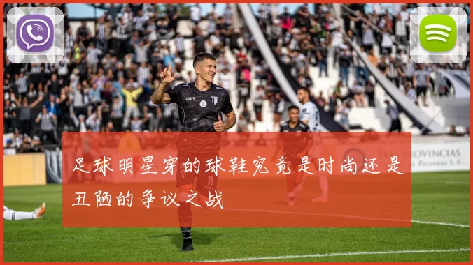 足球明星穿的球鞋究竟是时尚还是丑陋的争议之战