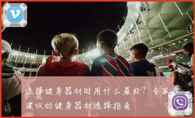 选择健身器材时用什么最好？专家建议的健身器材选择指南