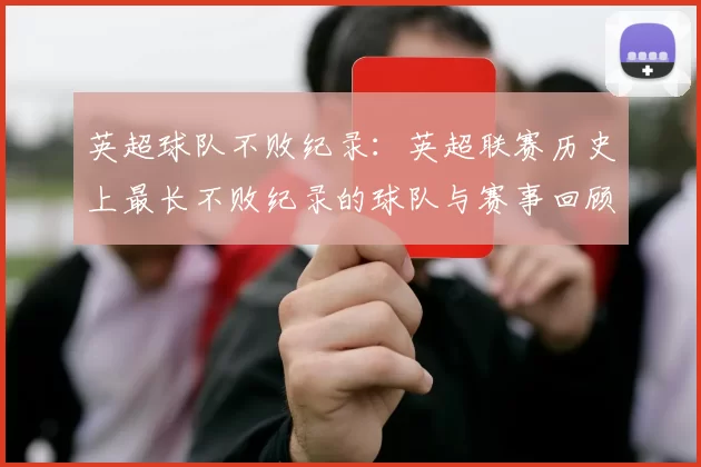 英超球队不败纪录：英超联赛历史上最长不败纪录的球队与赛事回顾