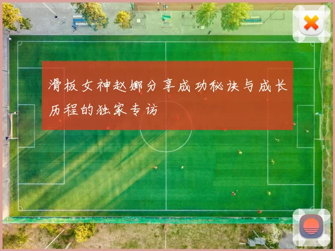 滑板女神赵娜分享成功秘诀与成长历程的独家专访