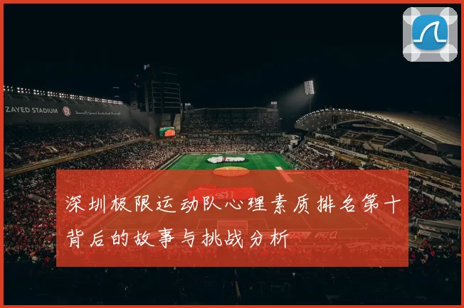 深圳极限运动队心理素质排名第十背后的故事与挑战分析