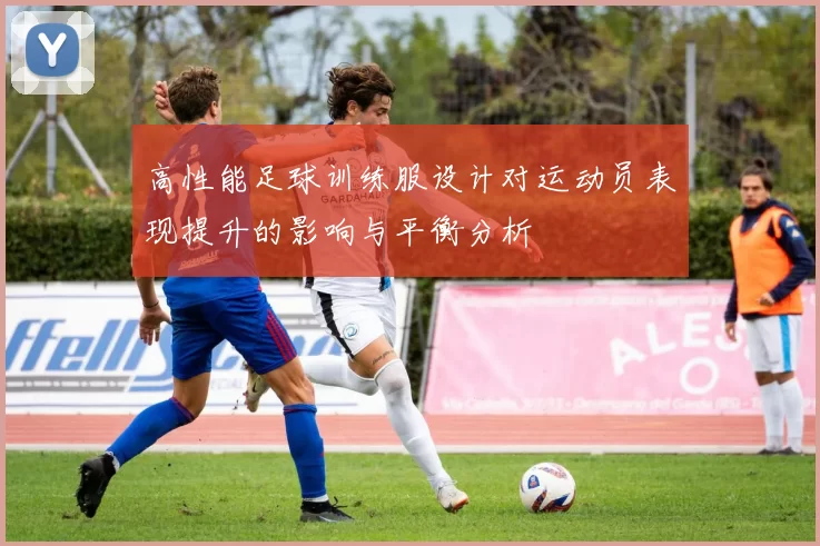 高性能足球训练服设计对运动员表现提升的影响与平衡分析