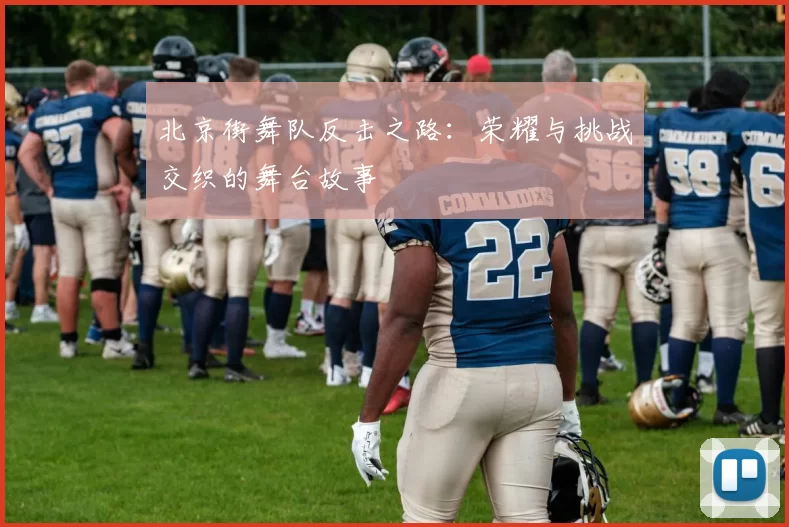 北京街舞队反击之路：荣耀与挑战交织的舞台故事