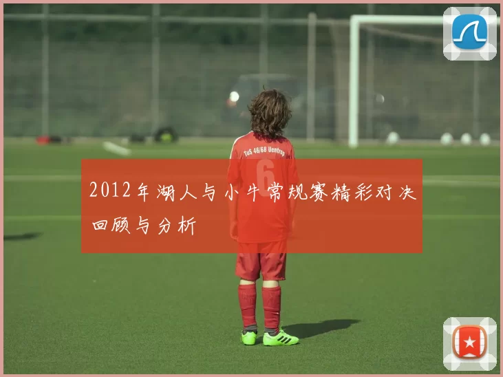 2012年湖人与小牛常规赛精彩对决回顾与分析